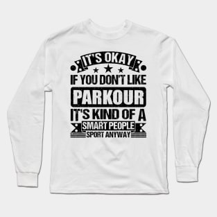 Parkour Lover It's Okay If You Don't Like Parkour It's Kind Of A Smart People Sports Anyway Long Sleeve T-Shirt